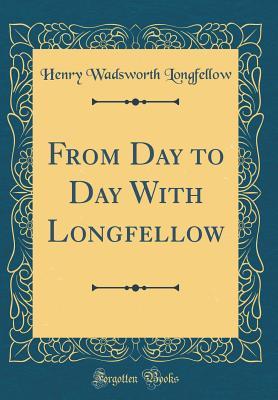 Read From Day to Day with Longfellow (Classic Reprint) - Henry Wadsworth Longfellow file in PDF