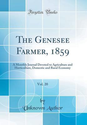 Download The Genesee Farmer, 1859, Vol. 20: A Monthly Journal Devoted to Agriculture and Horticulture, Domestic and Rural Economy (Classic Reprint) - Unknown | PDF