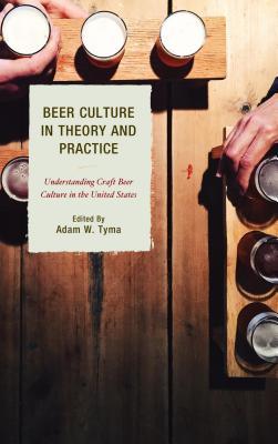 Download Beer Culture in Theory and Practice: Understanding Craft Beer Culture in the United States - Adam W. Tyma | ePub
