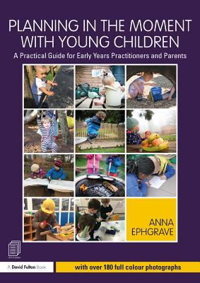 Read online Planning in the Moment with Young Children: A Practical Guide for Early Years Practitioners and Parents - Anna Ephgrave file in PDF