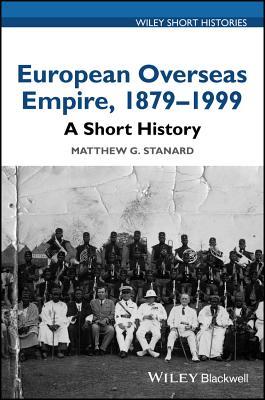 Read European Overseas Empire, 1879 - 1999: A Short History - Matthew G. Stanard file in PDF