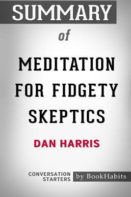 Read online Summary of Meditation for Fidgety Skeptics by Dan Harris: Conversation Starters - BookHabits | PDF