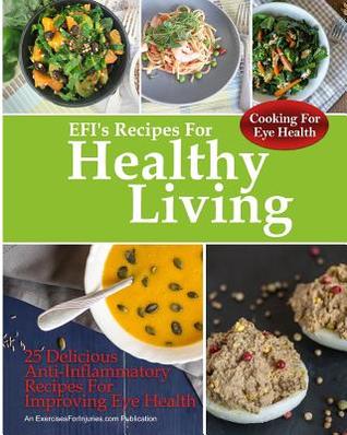 Read online Cooking for Eye Health: 25 Delicious Anti-Inflammatory Recipes for Improving Eye Health - Rick Kaselj | PDF