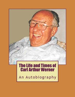 Read online The Life and Times of Carl Arthur Werner: Anautobiography - Carl Arthur Werner file in ePub