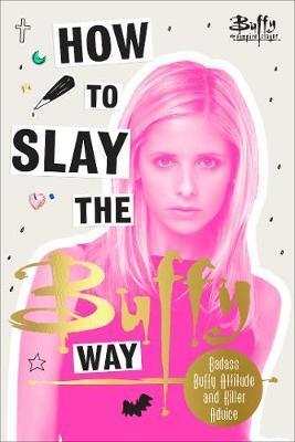 Read online How to Slay the Buffy Way: Badass Buffy Attitude and Killer Life Advice - Buffy the Vampire Slayer | ePub