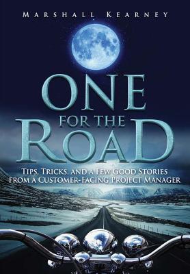 Read online One for the Road: Tips, Tricks, and a Few Good Stories from a Customer-Facing Project Manager - Marshall Kearney file in PDF