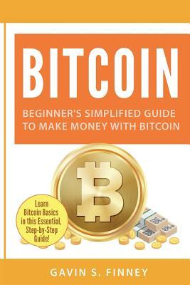 Download Bitcoin: Beginner's Simplified Guide to Make Money with Bitcoin - Gavin S. Finney file in PDF
