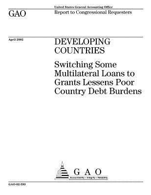 Read Developing Countries: Switching Some Multilateral Loans to Grants Lessens Poor Country Debt Burdens - U.S. Government Accountability Office file in ePub