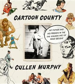 Read Cartoon County: My Father and His Friends in the Golden Age of Make-Believe - Cullen Murphy | ePub