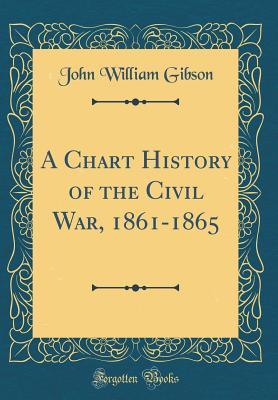 Read A Chart History of the Civil War, 1861-1865 (Classic Reprint) - John William Gibson | PDF
