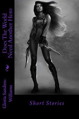 Read online Does the World Need Another Hero: Short Stories - Gloria Sanders Williams | PDF