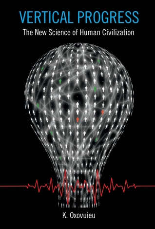 Read Vertical Progress: The New Science of Human Civilization - K. Oxovuieu | PDF
