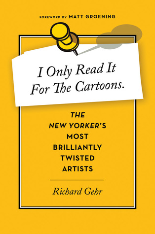Read online I Only Read It for the Cartoons: The New Yorker's Most Brilliantly Twisted Artists - Richard Gehr file in PDF