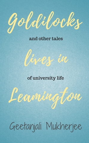 Read Goldilocks Lives in Leamington: and other tales of university life - Geetanjali Mukherjee | PDF