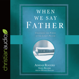 Download When We Say Father: Unlocking the Power of the Lord's Prayer - Adrian Rogers file in PDF
