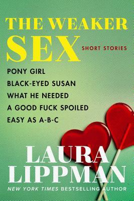 Read The Weaker Sex: Pony Girl, Black-Eyed Susan, What He Needed, A Good Fuck Spoiled, Easy as A-B-C - Laura Lippman file in ePub