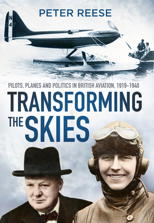 Read Transforming the Skies: Pilots, Planes and Politics in British Aviation 1919-1940 - Peter Reese | PDF