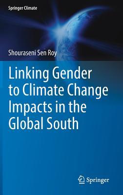 Read Linking Gender to Climate Change Impacts in the Global South - Shouraseni Sen Roy | ePub