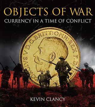 Download Objects of War: Currency in a Time of Conflict: Published in Association with the Royal Mint Museum - Kevin Clancy | ePub