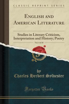 Download English and American Literature, Vol. 4 of 10: Studies in Literary Criticism, Interpretation and History; Poetry (Classic Reprint) - Charles Herbert Sylvester file in PDF