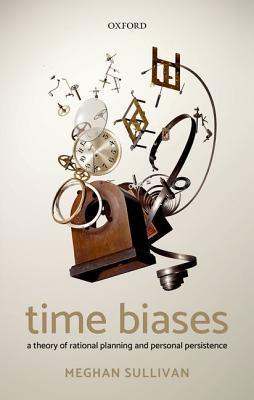 Read Time Biases: A Theory of Rational Planning and Personal Persistence - Meghan Sullivan | ePub