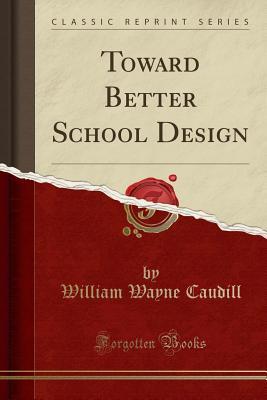 Read Toward Better School Design (Classic Reprint) - William Wayne Caudill file in ePub