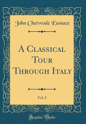 Read online A Classical Tour Through Italy, Vol. 2 (Classic Reprint) - John Chetwode Eustace file in ePub