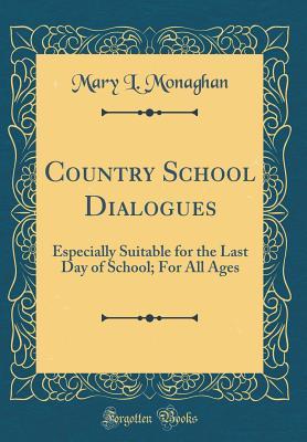 Read online Country School Dialogues: Especially Suitable for the Last Day of School; For All Ages (Classic Reprint) - Mary L. Monaghan file in PDF