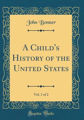 Read online A Child's History of the United States, Vol. 1 of 2 (Classic Reprint) - John Bonner | ePub
