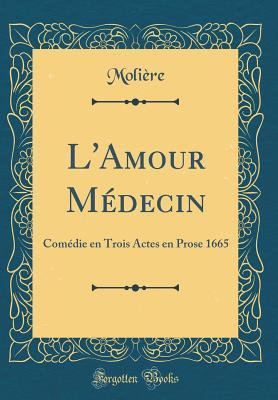 Read L'Amour M�decin: Com�die En Trois Actes En Prose 1665 (Classic Reprint) - Molière file in PDF