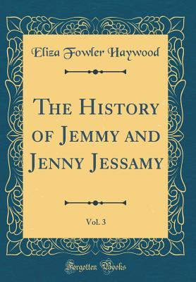 Read The History of Jemmy and Jenny Jessamy, Vol. 3 (Classic Reprint) - Eliza Fowler Haywood file in ePub
