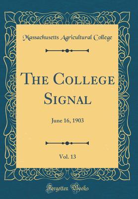 Read The College Signal, Vol. 13: June 16, 1903 (Classic Reprint) - Massachusetts Agricultural College | ePub