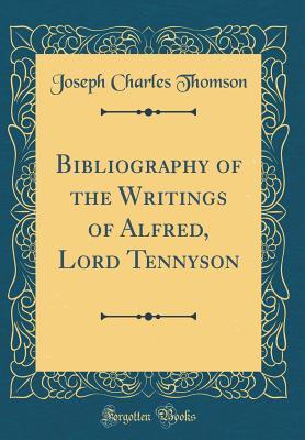 Download Bibliography of the Writings of Alfred, Lord Tennyson (Classic Reprint) - J.C. Thomson | ePub