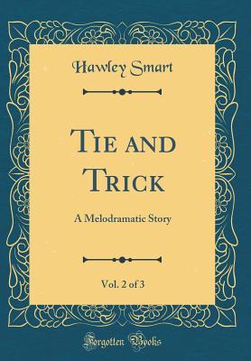 Read online Tie and Trick, Vol. 2 of 3: A Melodramatic Story (Classic Reprint) - Henry Hawley Smart file in ePub