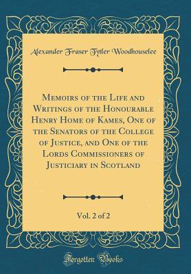 Read online Memoirs of the Life and Writings of the Honourable Henry Home of Kames, One of the Senators of the College of Justice, and One of the Lords Commissioners of Justiciary in Scotland, Vol. 2 of 2 (Classic Reprint) - Alexander Fraser Tytler Woodhouselee | ePub