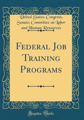 Download Federal Job Training Programs (Classic Reprint) - United States Congress Sena Resources file in PDF