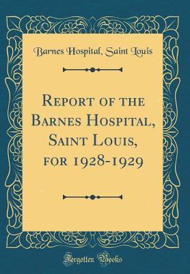 Read online Report of the Barnes Hospital, Saint Louis, for 1928-1929 (Classic Reprint) - Barnes Hospital Saint Louis file in PDF