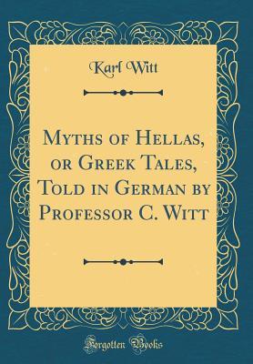 Read online Myths of Hellas, or Greek Tales, Told in German by Professor C. Witt (Classic Reprint) - Karl Witt file in PDF