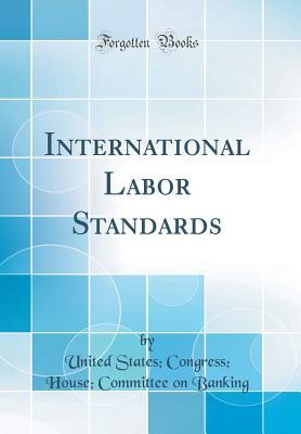 Download International Labor Standards (Classic Reprint) - U.S. House of Representatives | PDF
