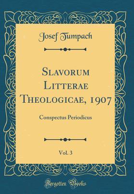 Read Slavorum Litterae Theologicae, 1907, Vol. 3: Conspectus Periodicus (Classic Reprint) - Josef Tumpach | PDF