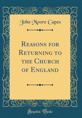 Read online Reasons for Returning to the Church of England (Classic Reprint) - John Moore Capes file in PDF