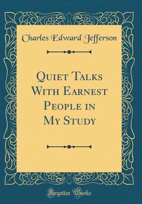 Read Quiet Talks with Earnest People in My Study (Classic Reprint) - Charles Edward Jefferson | ePub