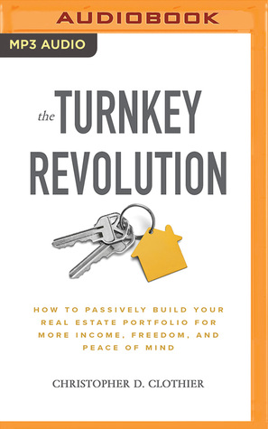 Read The Turnkey Revolution: How to Passively Build Your Real Estate Portfolio for More Income, Freedom, and Peace of Mind - Christopher D Clothier | ePub
