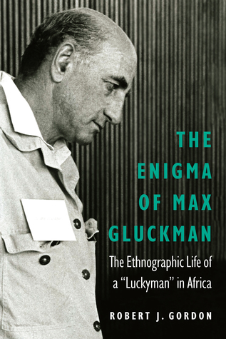 Read online The Enigma of Max Gluckman: The Ethnographic Life of a Luckyman in Africa - Robert J. Gordon | PDF
