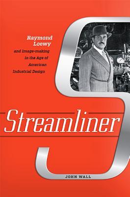 Read Streamliner: Raymond Loewy and Image-Making in the Age of American Industrial Design - John Wall | ePub