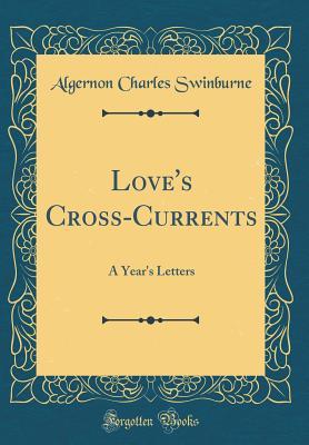 Read online Love's Cross-Currents: A Year's Letters (Classic Reprint) - Algernon Charles Swinburne | PDF