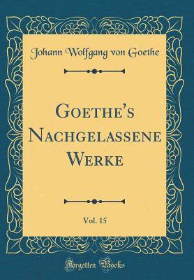 Read online Goethe's Nachgelassene Werke, Vol. 15 (Classic Reprint) - Johann Wolfgang von Goethe file in ePub