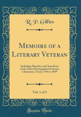Download Memoirs of a Literary Veteran, Vol. 1 of 3: Including Sketches and Anecdotes of the Most Distinguished Literary Characters, from 1794 to 1849 (Classic Reprint) - Robert Pearse Gillies | ePub