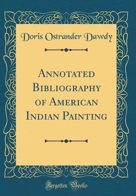 Read online Annotated Bibliography of American Indian Painting (Classic Reprint) - Doris Ostrander Dawdy file in PDF