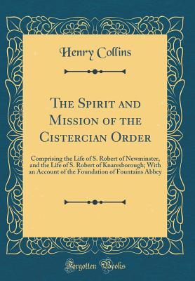 Download The Spirit and Mission of the Cistercian Order: Comprising the Life of S. Robert of Newminster, and the Life of S. Robert of Knaresborough; With an Account of the Foundation of Fountains Abbey (Classic Reprint) - Henry Collins file in ePub
